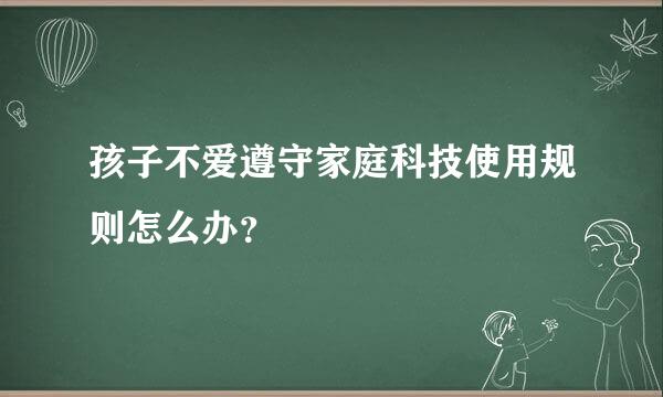 孩子不爱遵守家庭科技使用规则怎么办？