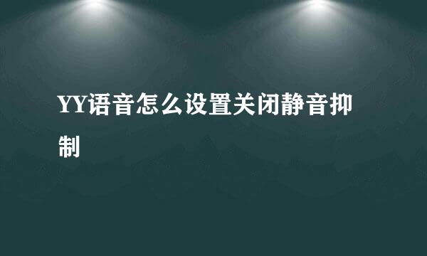 YY语音怎么设置关闭静音抑制