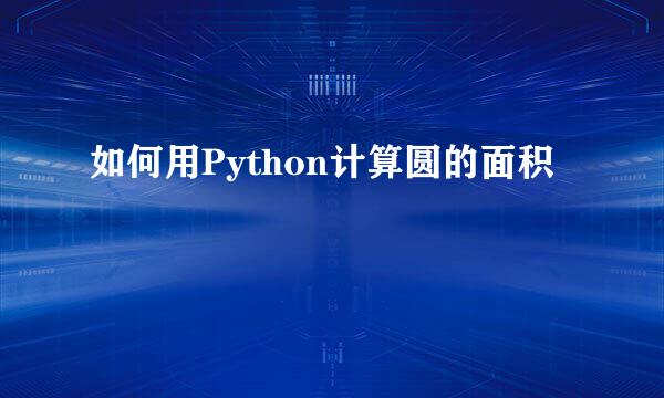 如何用Python计算圆的面积