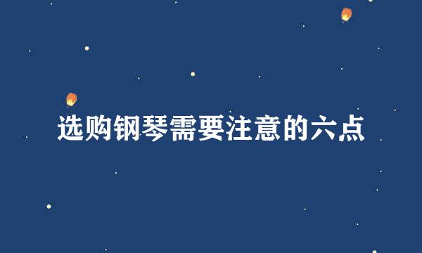 选购钢琴需要注意的六点