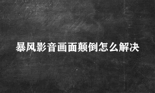 暴风影音画面颠倒怎么解决