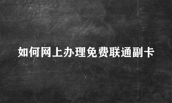 如何网上办理免费联通副卡