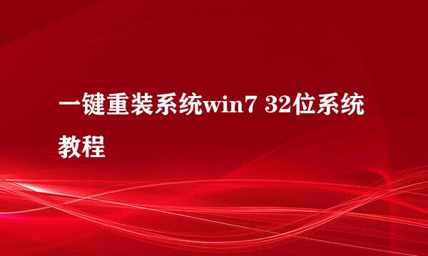 一键重装系统win7 32位系统教程