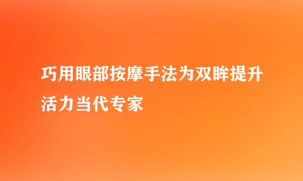 巧用眼部按摩手法为双眸提升活力当代专家