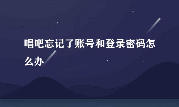 唱吧忘记了账号和登录密码怎么办