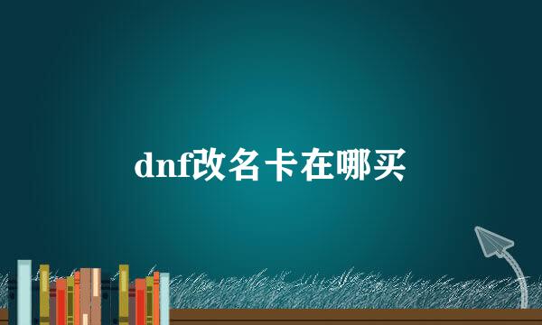 dnf改名卡在哪买