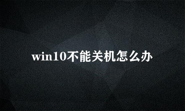 win10不能关机怎么办