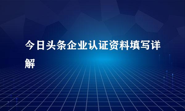 今日头条企业认证资料填写详解