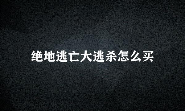 绝地逃亡大逃杀怎么买