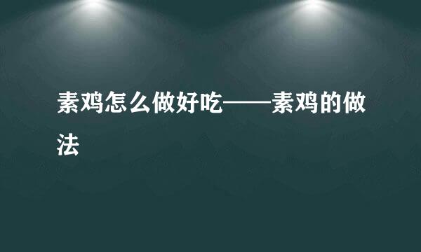 素鸡怎么做好吃——素鸡的做法