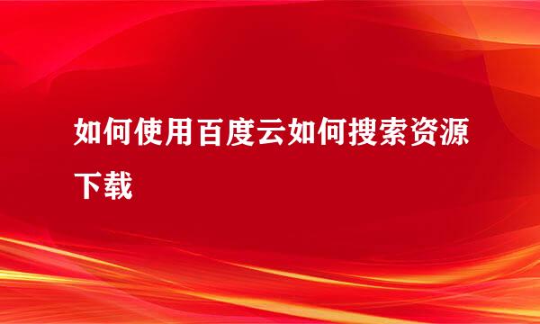 如何使用百度云如何搜索资源下载