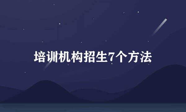 培训机构招生7个方法