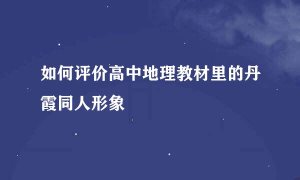 如何评价高中地理教材里的丹霞同人形象