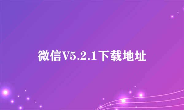 微信V5.2.1下载地址