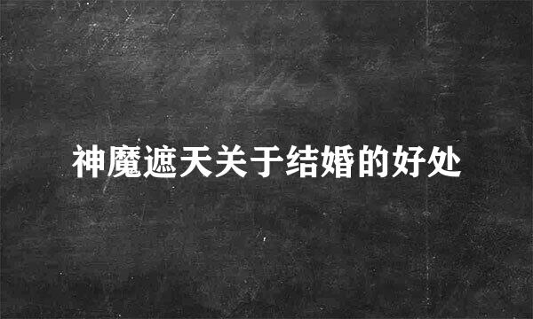 神魔遮天关于结婚的好处